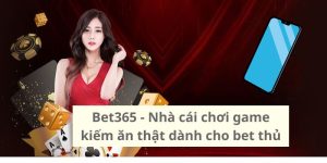 Bet365 – Nhà cái chơi game kiếm tiền thật dành cho bet thủ