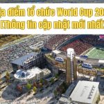 Địa điểm tổ chức World Cup 2026 [Thông tin cập nhật mới nhất]