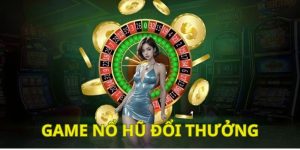 Game nổ hũ đổi thưởng – Bí quyết chơi tất thắng cho tân thủ