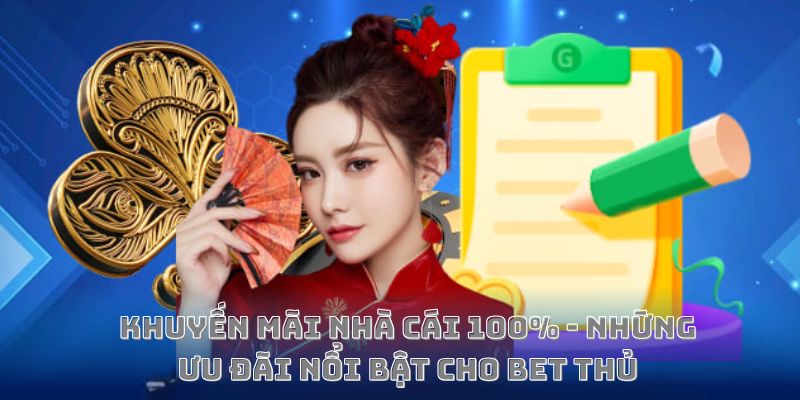Khuyến mãi nhà cái 100% – Những ưu đãi nổi bật cho bet thủ