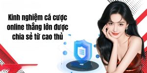 Kinh nghiệm cá cược online thắng lớn được chia sẻ từ cao thủ