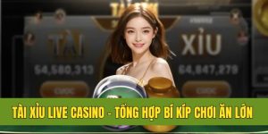Tài xỉu live casino – Tổng hợp bí kíp chơi hiệu quả, ăn lớn