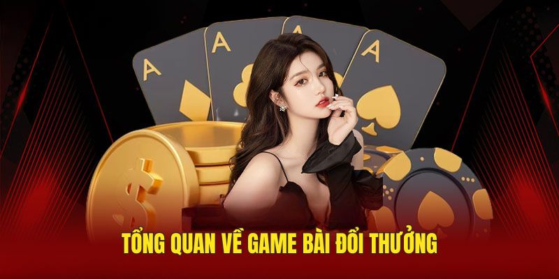 Tổng quan về sảnh cá cược game bài đổi thưởng
