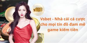 Vsbet – Nhà cái cá cược cho mọi tín đồ đam mê game kiếm tiền
