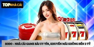 Sodo – Nhà cái game bài minh bạch, khuyến mãi khủng đến 2 tỷ đồng